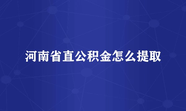 河南省直公积金怎么提取