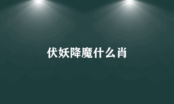 伏妖降魔什么肖