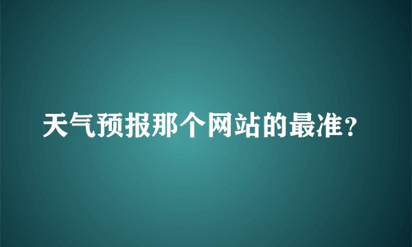 天气预报那个网站的最准？