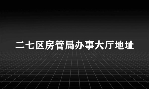 二七区房管局办事大厅地址
