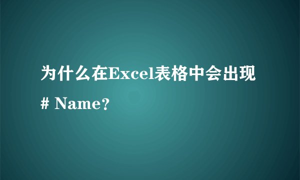 为什么在Excel表格中会出现# Name？