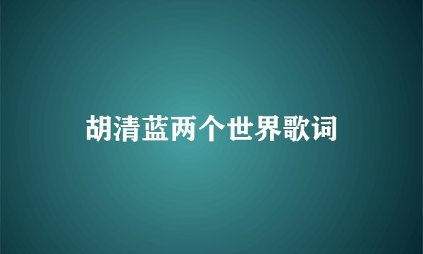 胡清蓝两个世界歌词