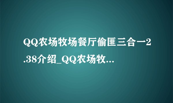 QQ农场牧场餐厅偷匪三合一2.38介绍_QQ农场牧场餐厅偷匪三合一2.38是什么
