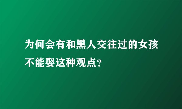 为何会有和黑人交往过的女孩不能娶这种观点？