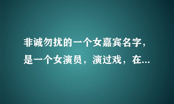 非诚勿扰的一个女嘉宾名字，是一个女演员，演过戏，在很早期的时候，牵手成功了
