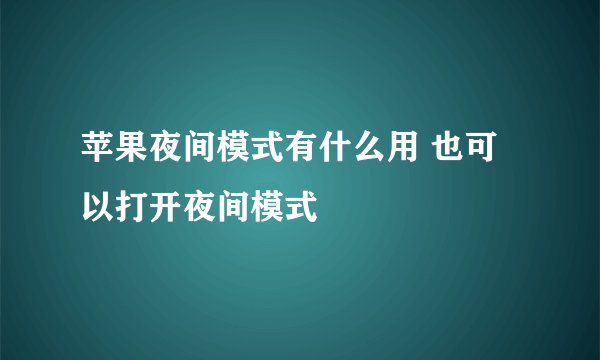 苹果夜间模式有什么用 也可以打开夜间模式