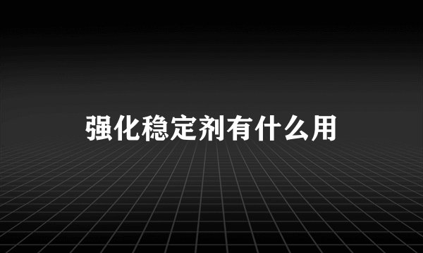 强化稳定剂有什么用