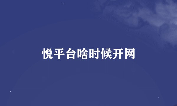 悦平台啥时候开网