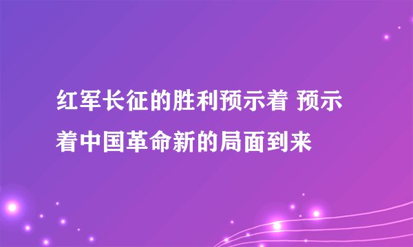红军长征的胜利预示着 预示着中国革命新的局面到来