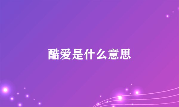 酷爱是什么意思