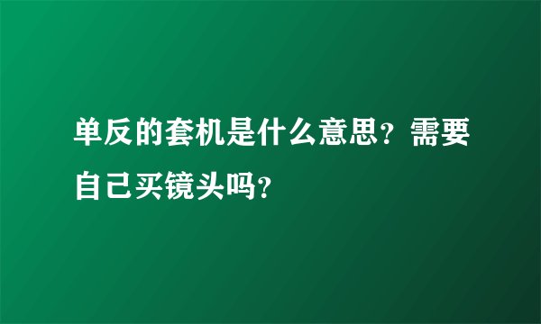 单反的套机是什么意思？需要自己买镜头吗？