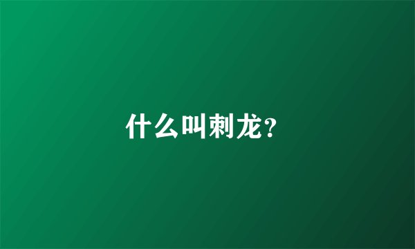 什么叫刺龙?