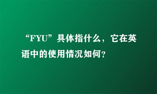 “FYU”具体指什么,它在英语中的使用情况如何?