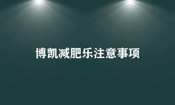 博凯减肥乐注意事项