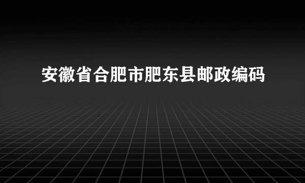 安徽省合肥市肥东县邮政编码