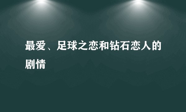 最爱、足球之恋和钻石恋人的剧情