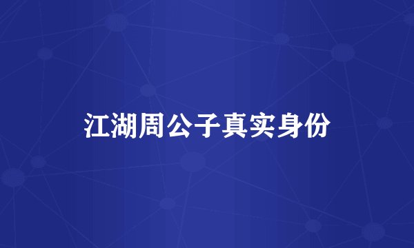 江湖周公子真实身份