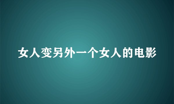 女人变另外一个女人的电影