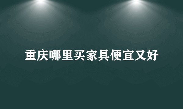 重庆哪里买家具便宜又好