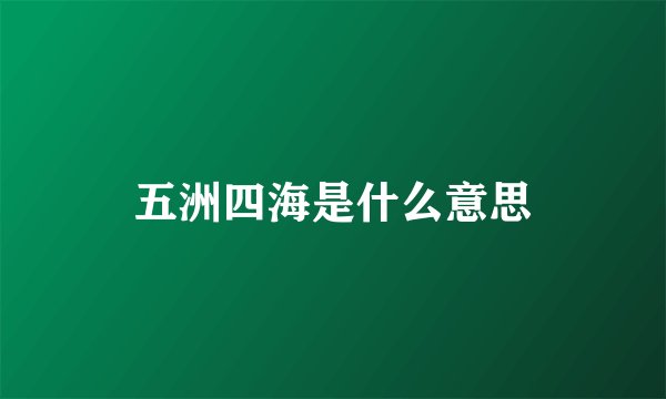 五洲四海是什么意思