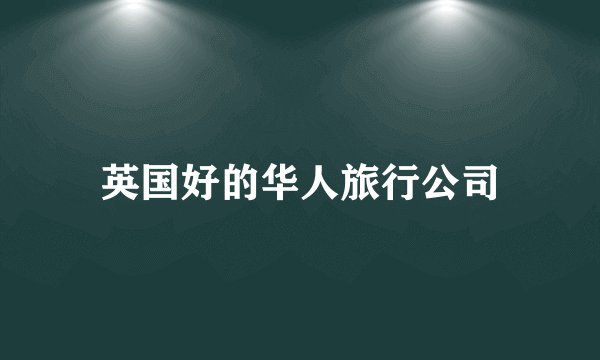 英国好的华人旅行公司