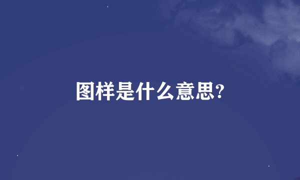 图样是什么意思?