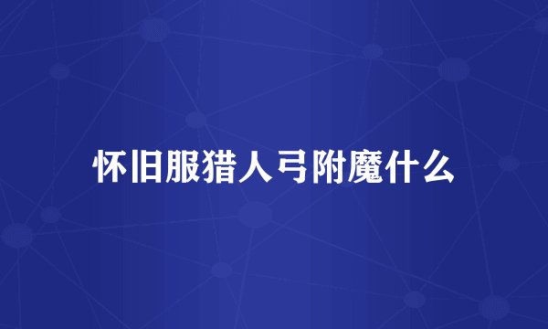 怀旧服猎人弓附魔什么