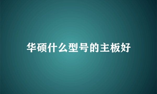 华硕什么型号的主板好