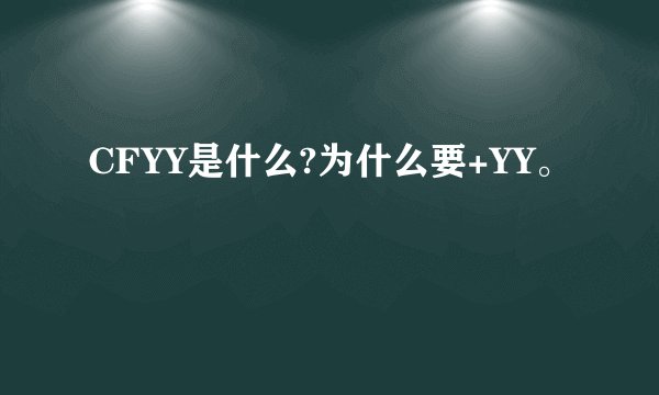 CFYY是什么?为什么要+YY。