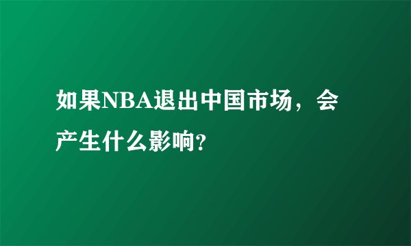 如果NBA退出中国市场，会产生什么影响？