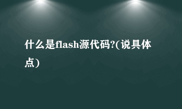 什么是flash源代码?(说具体点)