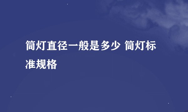筒灯直径一般是多少 筒灯标准规格
