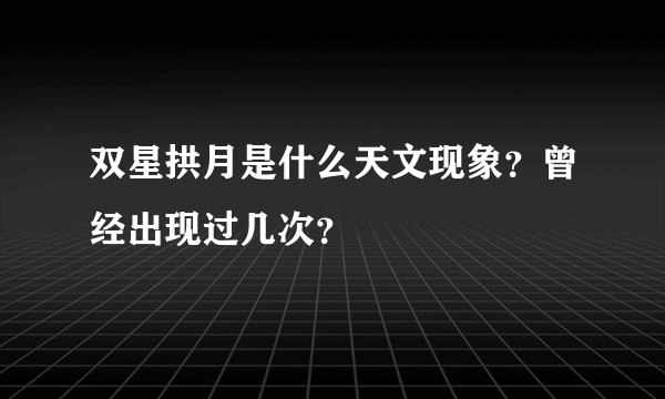 双星拱月是什么天文现象？曾经出现过几次？