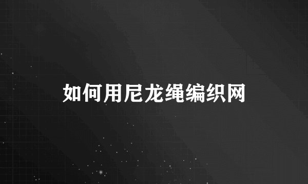 如何用尼龙绳编织网