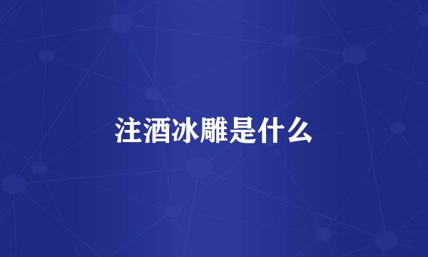 注酒冰雕是什么