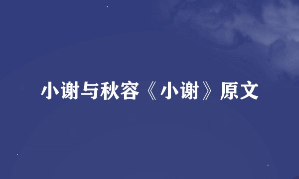 小谢与秋容《小谢》原文