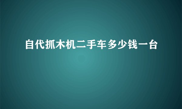 自代抓木机二手车多少钱一台