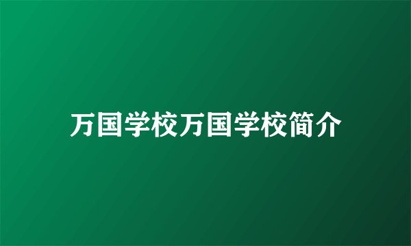 万国学校万国学校简介