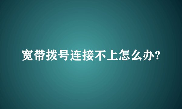 宽带拨号连接不上怎么办?
