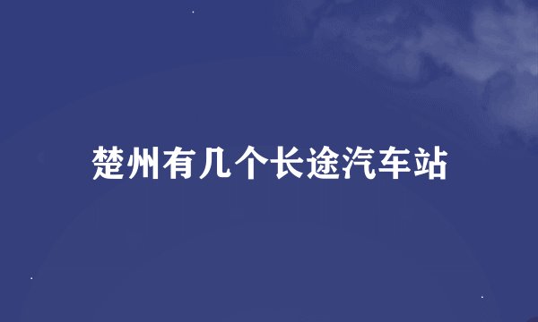 楚州有几个长途汽车站