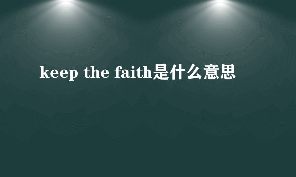 keep the faith是什么意思