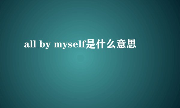 all by myself是什么意思