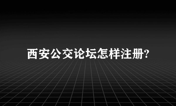 西安公交论坛怎样注册?