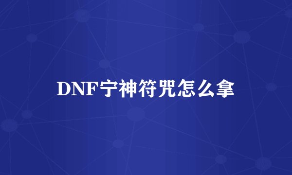 DNF宁神符咒怎么拿