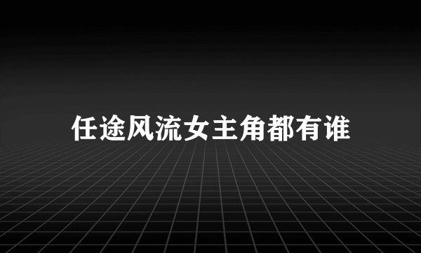 任途风流女主角都有谁