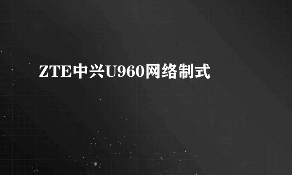ZTE中兴U960网络制式