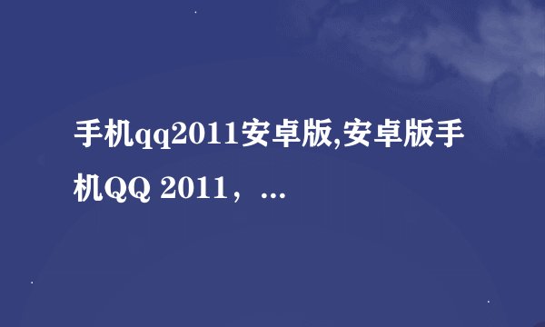 手机qq2011安卓版,安卓版手机QQ 2011，现已上线！