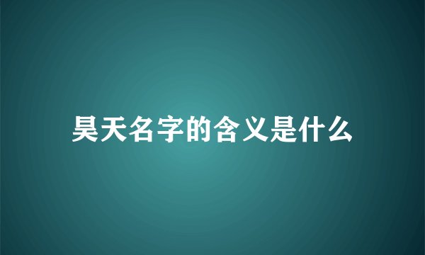 昊天名字的含义是什么