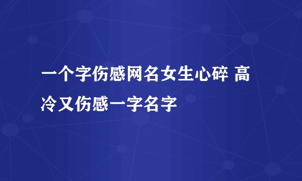一个字伤感网名女生心碎 高冷又伤感一字名字