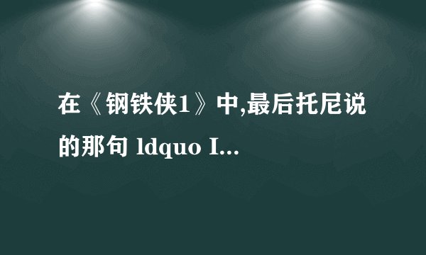 在《钢铁侠1》中,最后托尼说的那句 ldquo I am iron man rdquo 是真